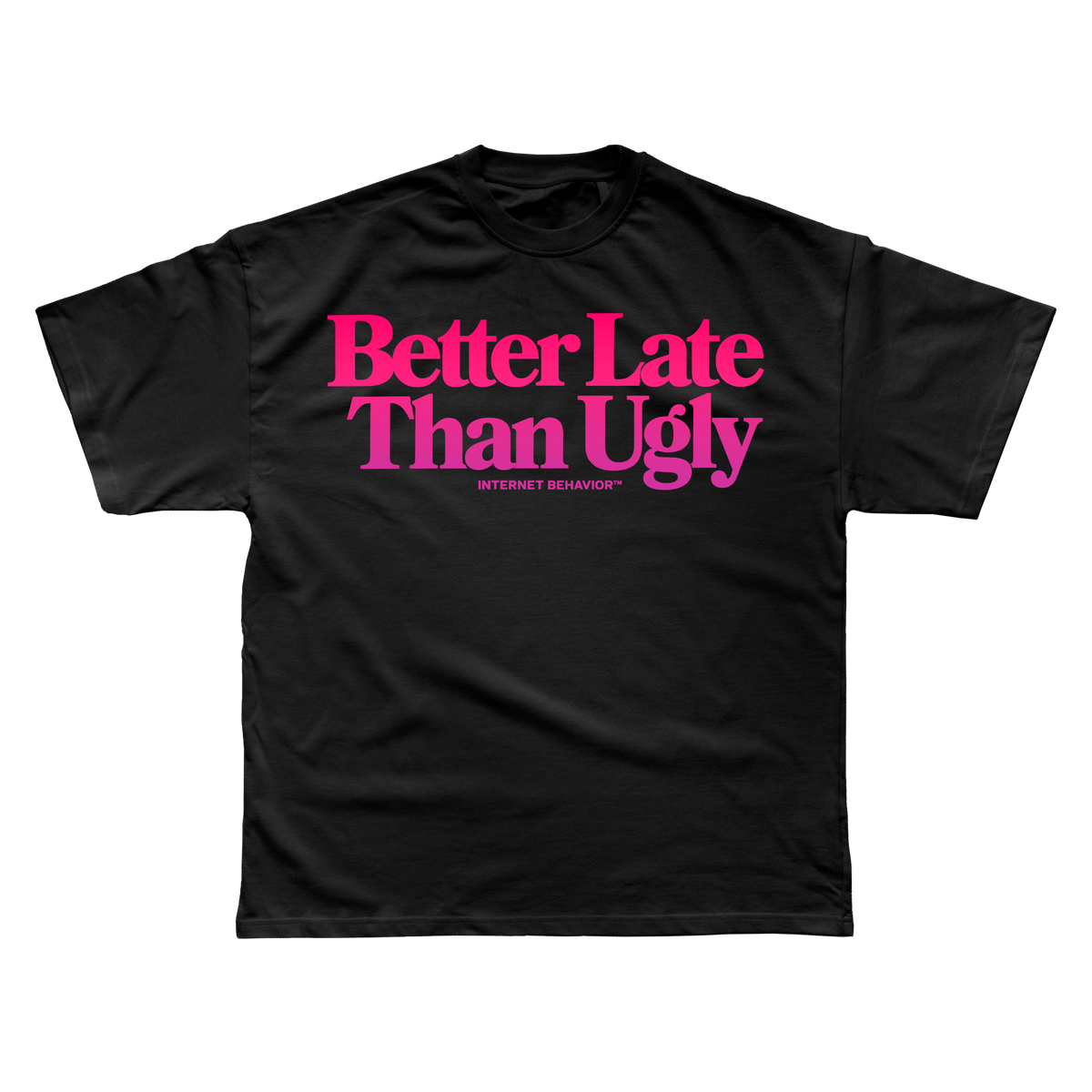 BETTER LATE THAN UGLY T-SHIRT