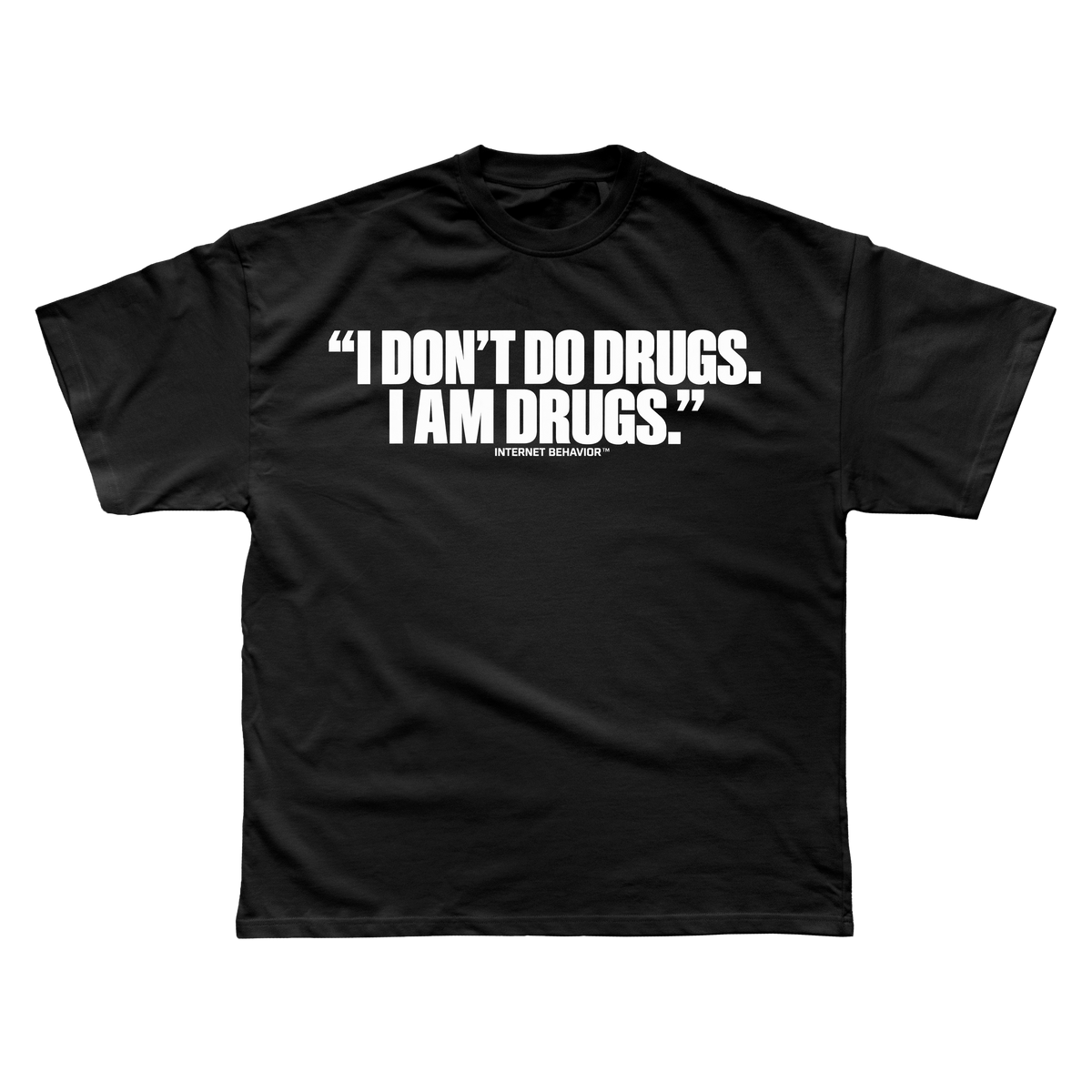 I DON’T DO DRUGS. I AM DRUGS T-SHIRT