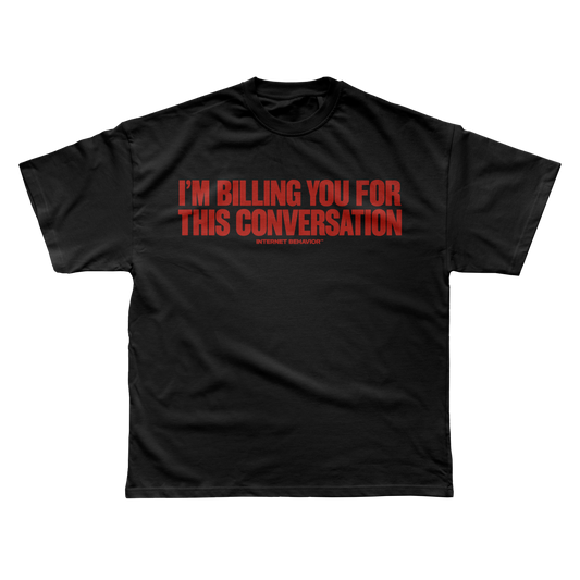 I’M BILLING YOU FOR THIS CONVERSATION T-shirt
