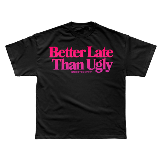 BETTER LATE THAN UGLY T-SHIRT