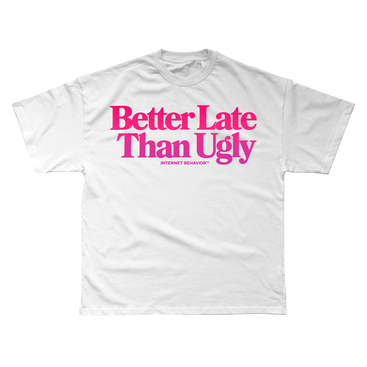 BETTER LATE THAN UGLY T-SHIRT