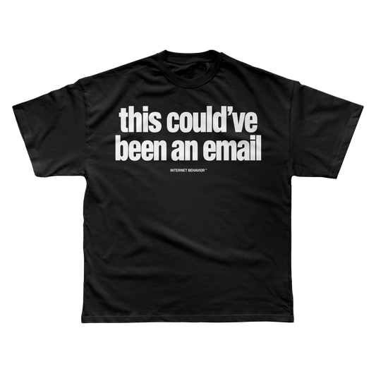 THIS COULD’VE BEEN AN EMAIL T-SHIRT