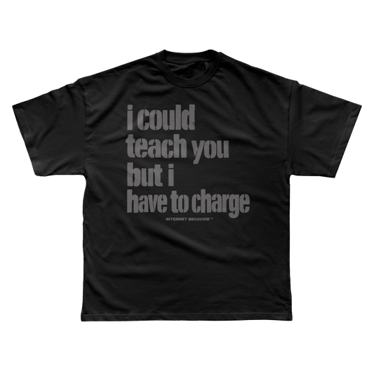 I COULD TEACH YOU, BUT I HAVE TO CHARGE T-SHIRT