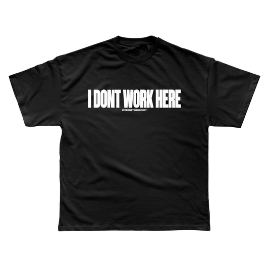 I DON'T WORK HERE T-SHIRT