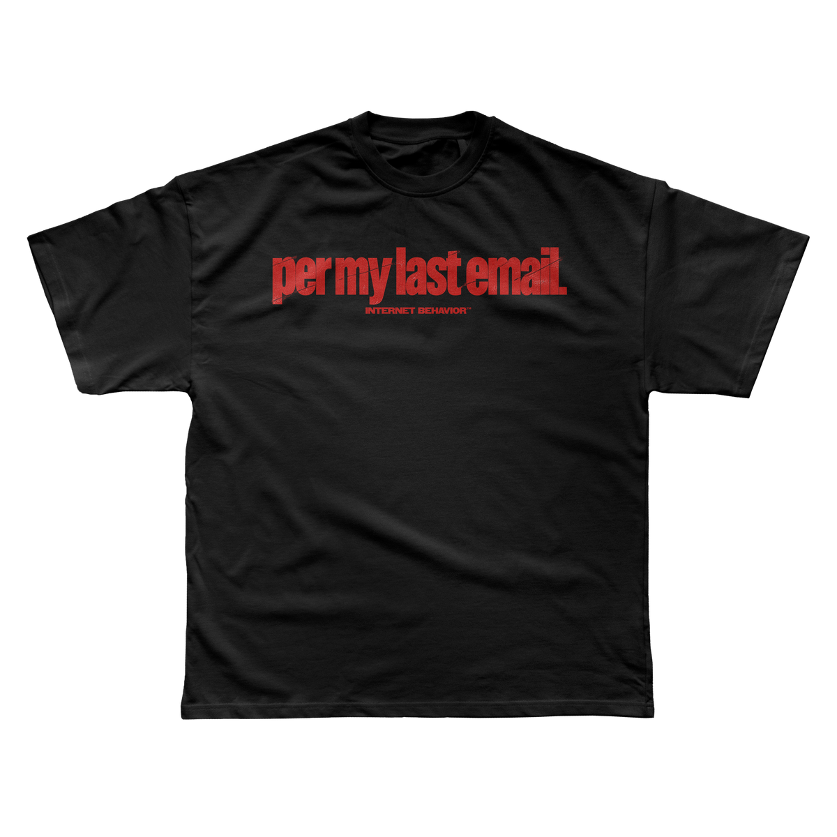 PER MY LAST EMAIL T-SHIRT