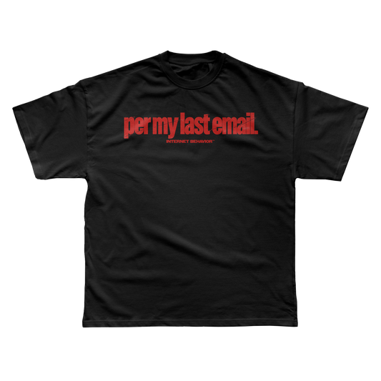 PER MY LAST EMAIL T-SHIRT