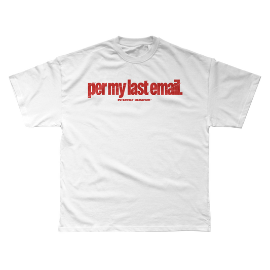 PER MY LAST EMAIL T-SHIRT